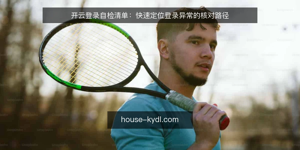开云登录自检清单：快速定位登录异常的核对路径 — 登录受阻的常见现场 配图