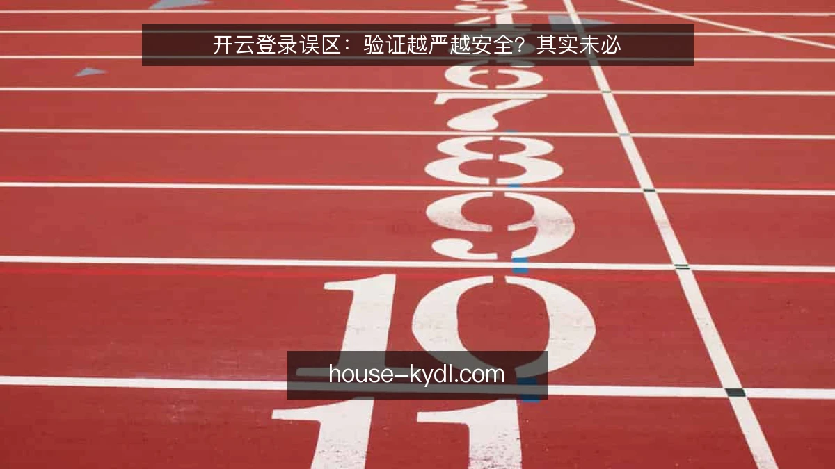 开云登录误区：验证越严越安全？其实未必