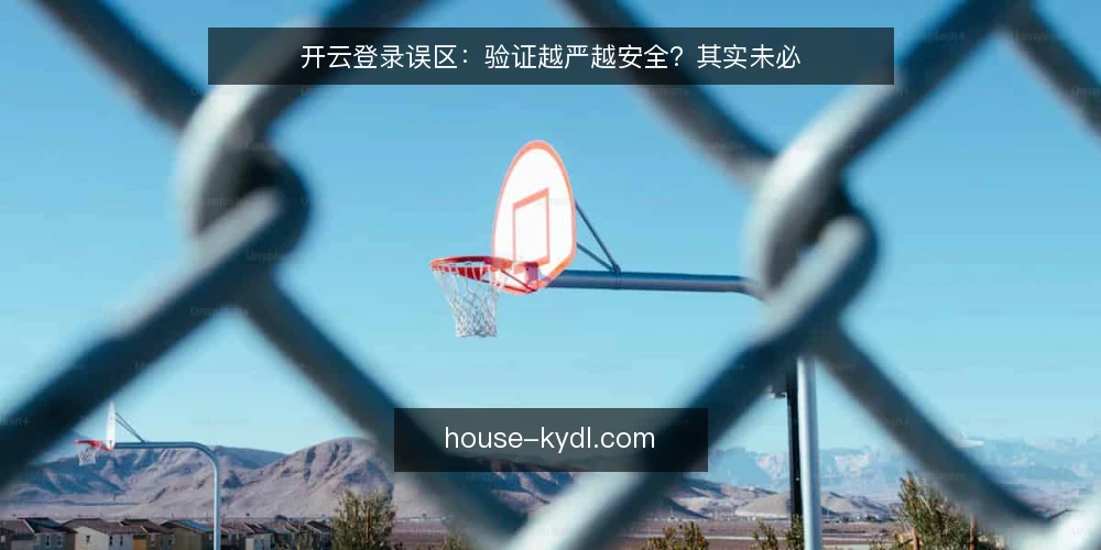开云登录误区：验证越严越安全？其实未必 — 误区：验证越严越安全 配图