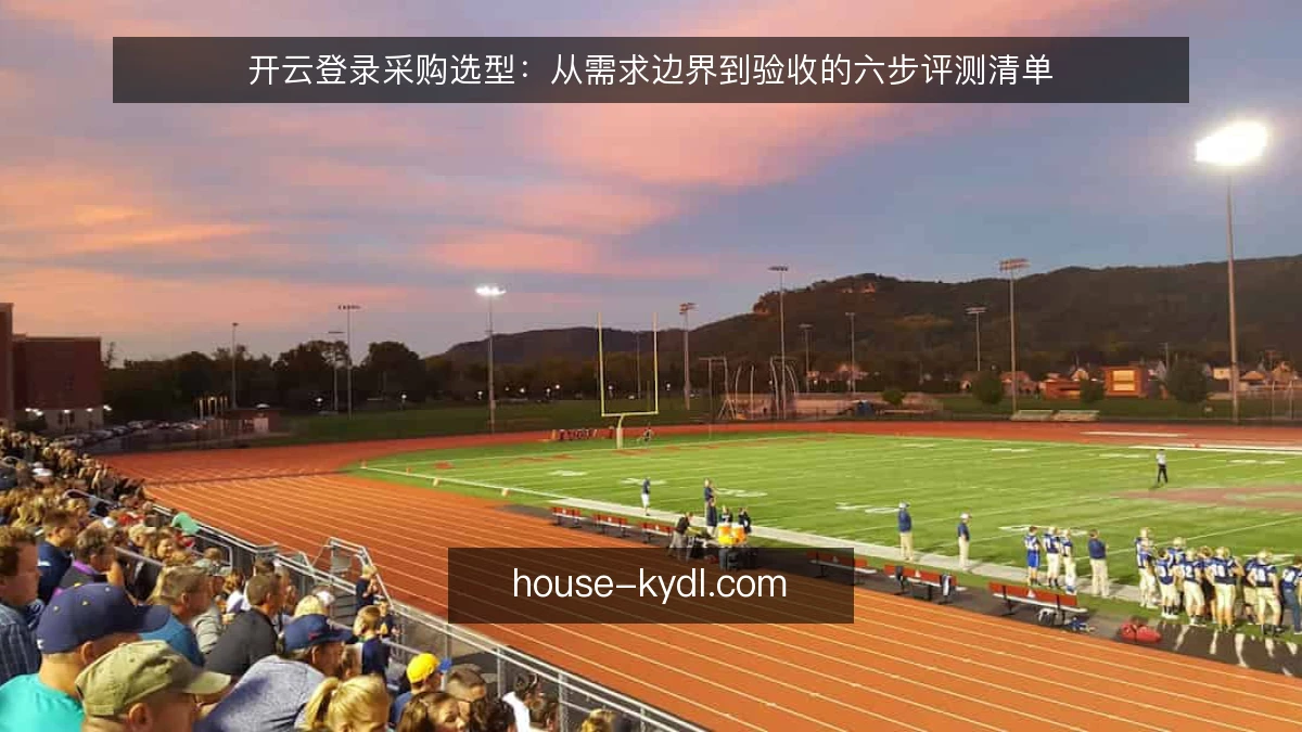 开云登录采购选型：从需求边界到验收的六步评测清单