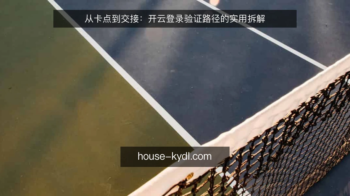 从卡点到交接：开云登录验证路径的实用拆解
