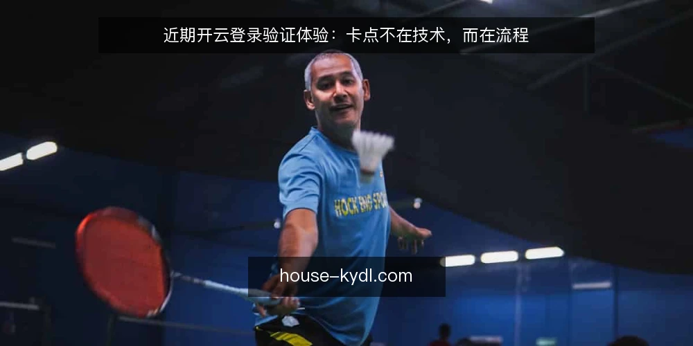 近期开云登录验证体验:卡点不在技术,而在流程 — 近期验证卡点观察 配图